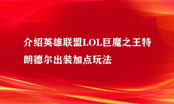介绍英雄联盟LOL巨魔之王特朗德尔出装加点玩法