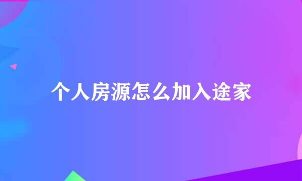 个人房源怎么加入途家