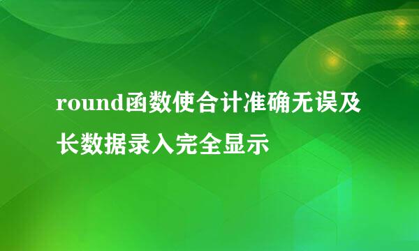 round函数使合计准确无误及长数据录入完全显示