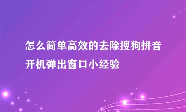 怎么简单高效的去除搜狗拼音开机弹出窗口小经验