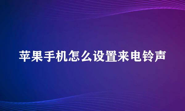 苹果手机怎么设置来电铃声