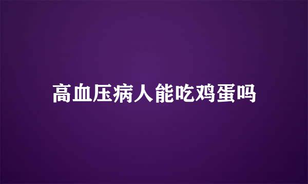高血压病人能吃鸡蛋吗
