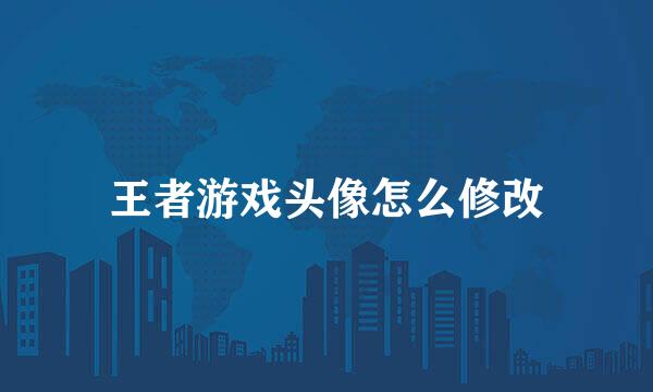 王者游戏头像怎么修改