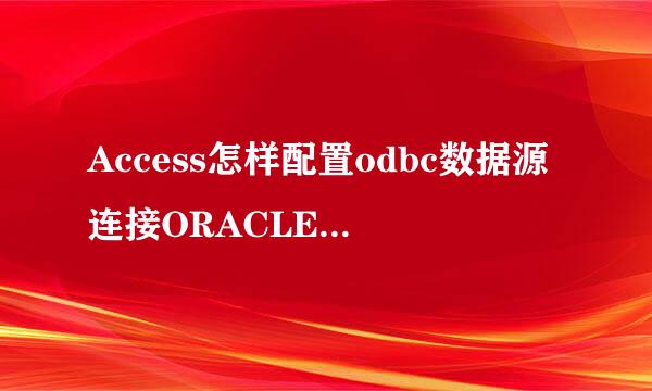 Access怎样配置odbc数据源连接ORACLE数据库呢