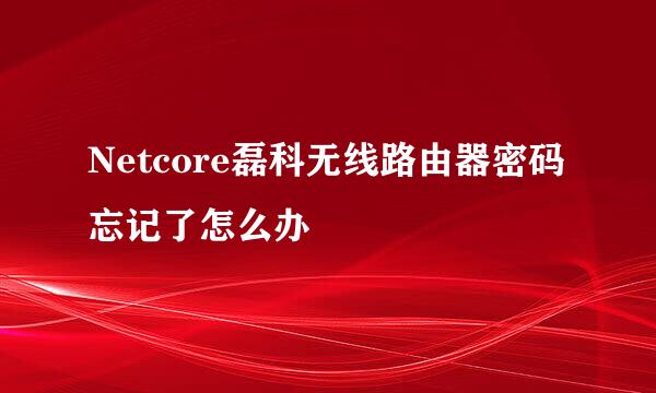 Netcore磊科无线路由器密码忘记了怎么办