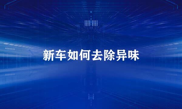 新车如何去除异味