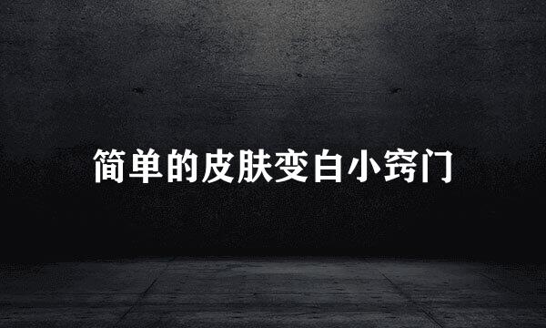 简单的皮肤变白小窍门