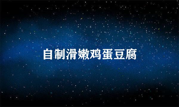 自制滑嫩鸡蛋豆腐