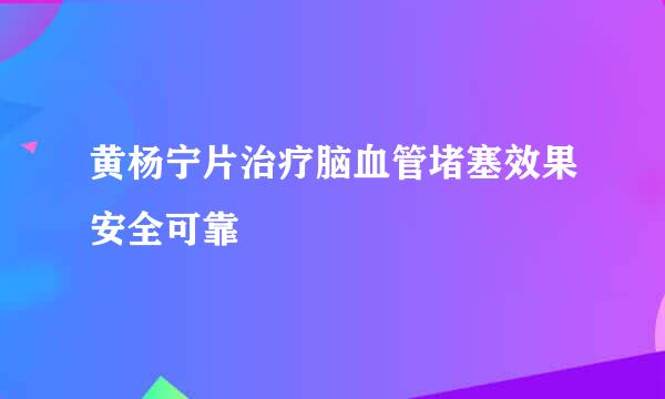 黄杨宁片治疗脑血管堵塞效果安全可靠