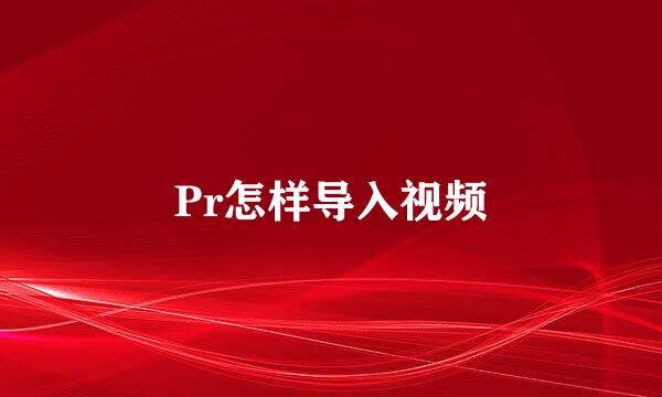 Pr怎样导入视频