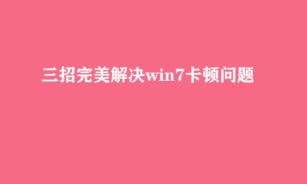 三招完美解决win7卡顿问题