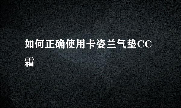 如何正确使用卡姿兰气垫CC霜