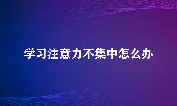 学习注意力不集中怎么办