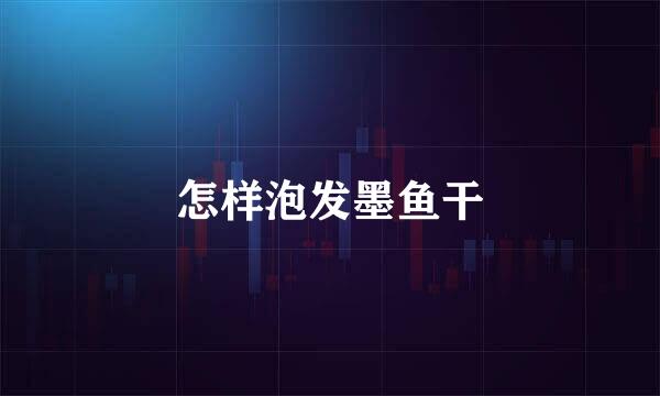 怎样泡发墨鱼干