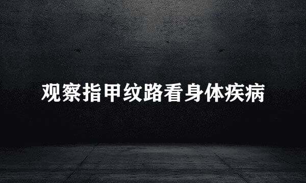 观察指甲纹路看身体疾病