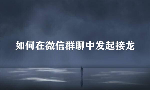 如何在微信群聊中发起接龙