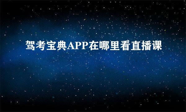 驾考宝典APP在哪里看直播课