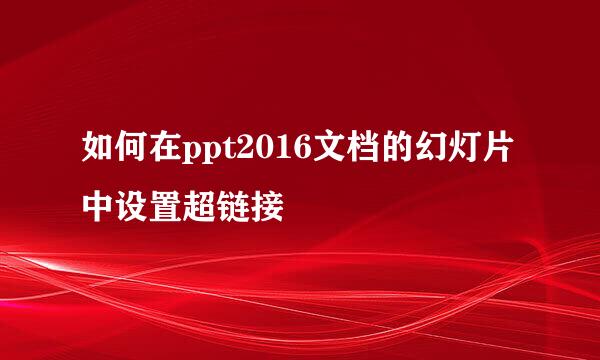 如何在ppt2016文档的幻灯片中设置超链接
