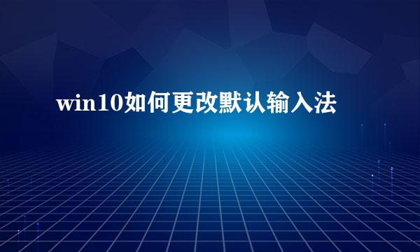 win10如何更改默认输入法