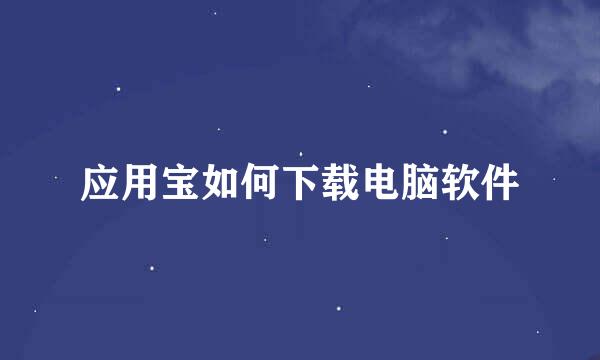 应用宝如何下载电脑软件