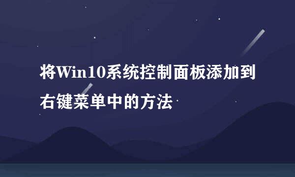 将Win10系统控制面板添加到右键菜单中的方法