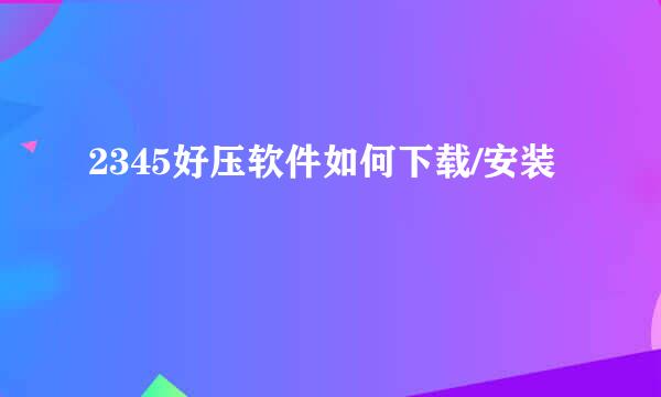 2345好压软件如何下载/安装