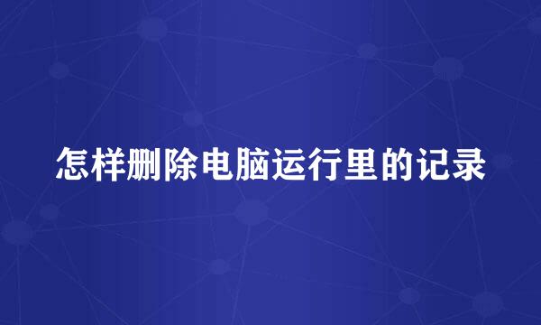 怎样删除电脑运行里的记录