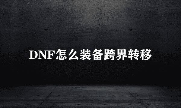 DNF怎么装备跨界转移
