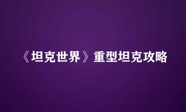 《坦克世界》重型坦克攻略
