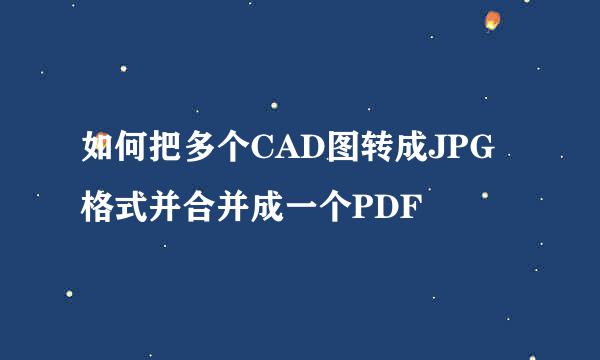 如何把多个CAD图转成JPG格式并合并成一个PDF