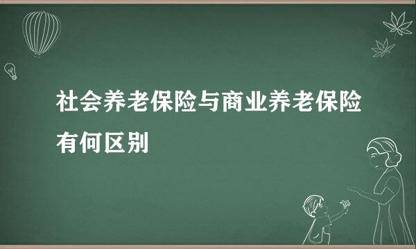 社会养老保险与商业养老保险有何区别
