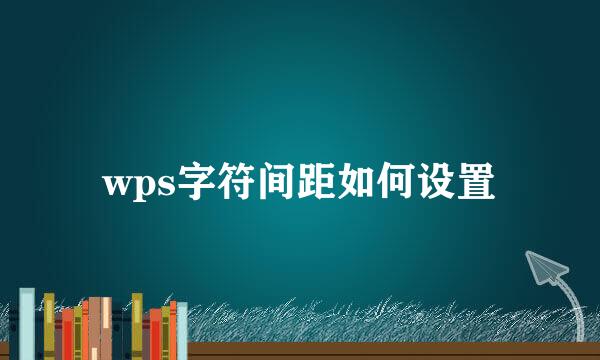 wps字符间距如何设置