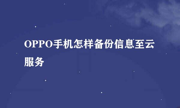 OPPO手机怎样备份信息至云服务