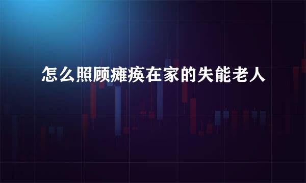 怎么照顾瘫痪在家的失能老人