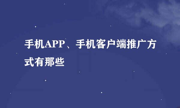 手机APP、手机客户端推广方式有那些