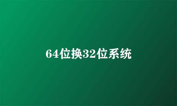 64位换32位系统