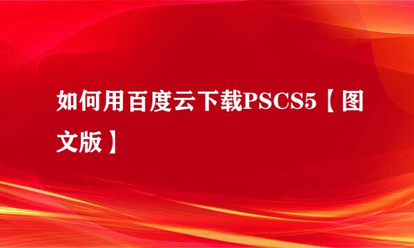 如何用百度云下载PSCS5【图文版】