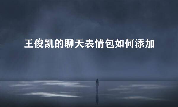 王俊凯的聊天表情包如何添加