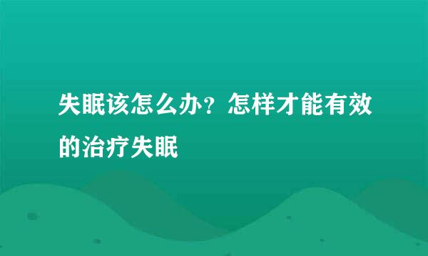 失眠该怎么办？怎样才能有效的治疗失眠