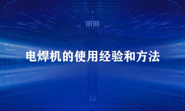 电焊机的使用经验和方法