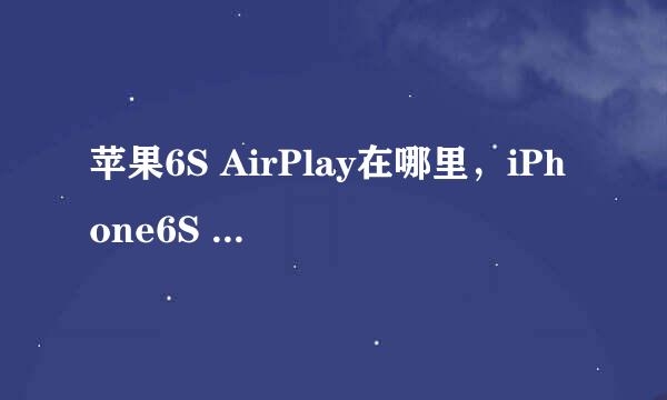 苹果6S AirPlay在哪里，iPhone6S AirPlay怎么用