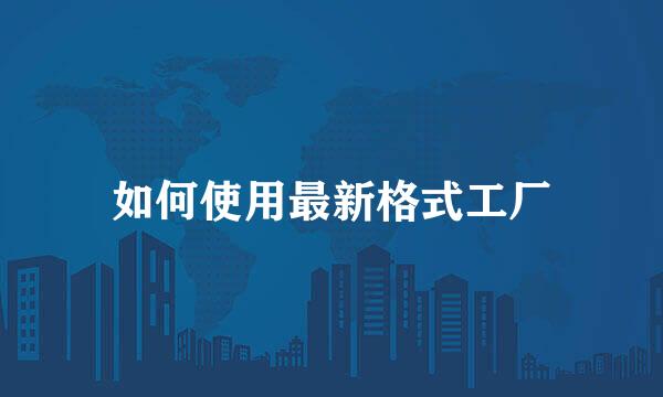 如何使用最新格式工厂