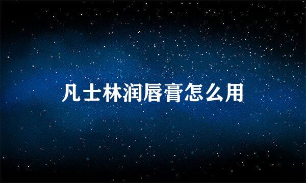 凡士林润唇膏怎么用