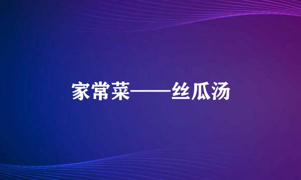 家常菜——丝瓜汤