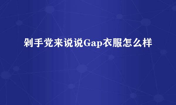 剁手党来说说Gap衣服怎么样