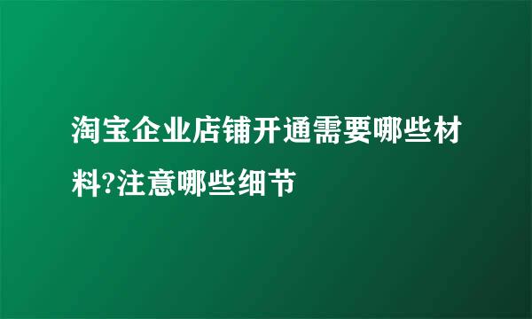 淘宝企业店铺开通需要哪些材料?注意哪些细节