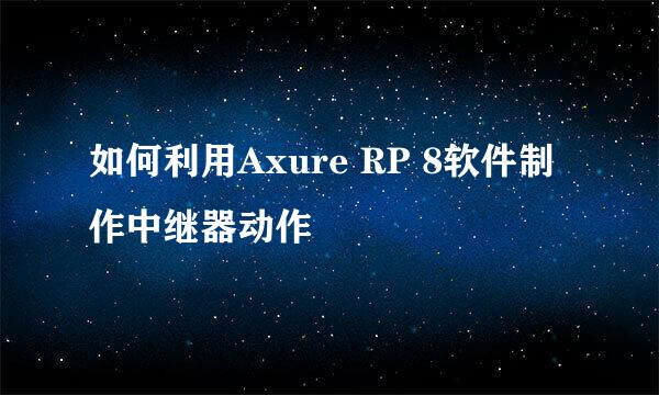 如何利用Axure RP 8软件制作中继器动作