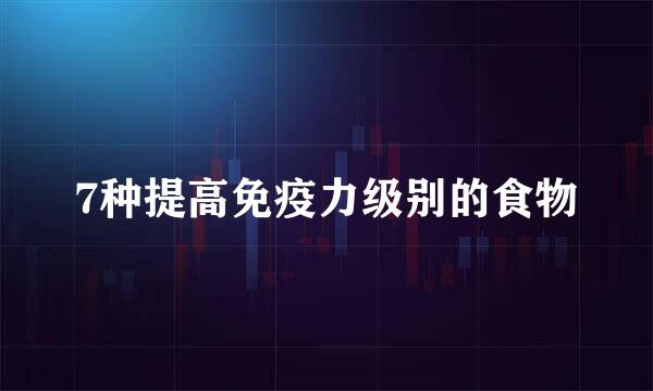 7种提高免疫力级别的食物
