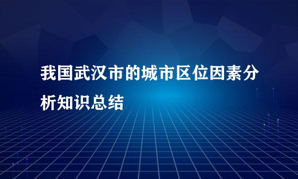 我国武汉市的城市区位因素分析知识总结