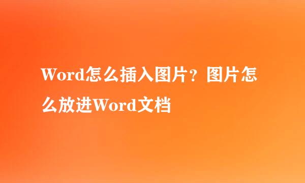 Word怎么插入图片？图片怎么放进Word文档